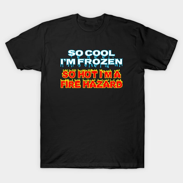 So Cool I'm Frozen So Hot I'm A Fire Hazard T-Shirt by Muzehack